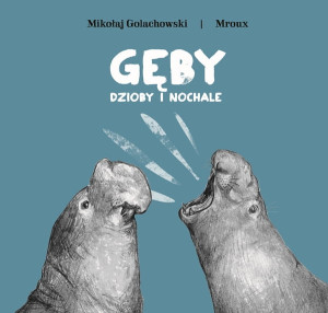 PRZECENIONE_GĘBY DZIOBY i NOCHALE - Mikołaj Golachowski & Mroux - edukacyjna książka dla dzieci o zwierzętach, Mikołaj Golachowski & Mroux