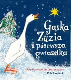 PRZECENIONE_GĄSKA ZUZIA I PIERWSZA GWIAZDKA - Petr Horacek - polsko-angielska bajka wigilijna