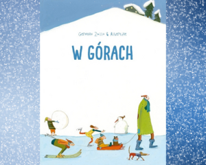 W GÓRACH - zimowa kartonowa książka dla dzieci, bez tekstu, autorzy nagrodzeni w Bolonii za ilustracje - Germano Zullo & Albertine