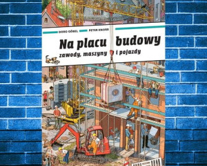 NA PLACU BUDOWY. Zawody maszyny i pojazdy - Peter Knorr & Doro Gobel - duża książka obrazkowa