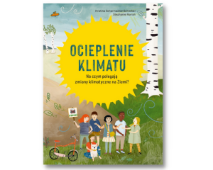 OCIEPLENIE KLIMATU. Na czym polegają zmiany klimatyczne na Ziemi? książka ekologiczna dla dzieci 8+