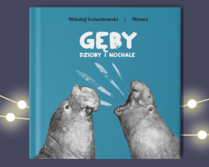 GĘBY DZIOBY i NOCHALE - edukacyjna książka dla dzieci o zwierzętach, Mikołaj Golachowski & Mroux