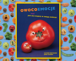 PRZECENIONE_Owocoemocje, czyli jak się czujesz w swojej skórze - Saxton Freymann, Joost Elffers - książka dla dzieci o emocjach