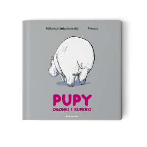 PUPY, OGONKI i KUPERKI - popularnonaukowy bestseller dla dzieci o zwierzętach, 5+, Mikołaj Golachowski & Mroux