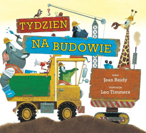 TYDZIEŃ NA BUDOWIE - Timmers & Reidy - książka dla dzieci 3+ o pojazdach budowlanych i dniach tygodnia