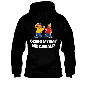 Śmieszna bluza na prezent - Czego myśmy nie zjebali XXL Czarny