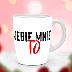 Śmieszny prezent do pracy - Kubek Jebe mnie to