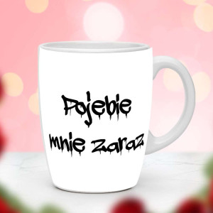 Śmieszny prezent do pracy - Kubek P0jebie mnie zaraz
