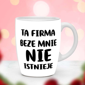 Śmieszny prezent do pracy - Kubek Ta firma beze mnie nie istnieje