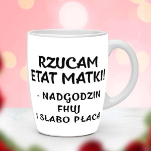 Śmieszny prezent do pracy - Kubek Rzucam etat matki