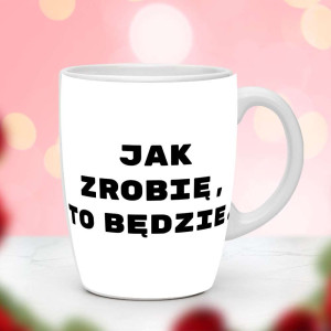 Śmieszny prezent do pracy - Kubek Jak zrobię to będzie