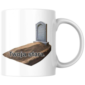 Śmieszny bekowy Kubek - twoja stara
