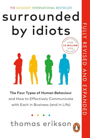 Surrounded by Idiots. The Four Types of Human Behaviour and How to Effectively Communicate with Each in Business (and in Life)