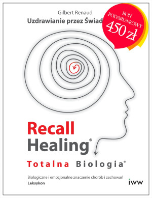 Recall Healing. Totalna Biologia. Uzdrawianie przez świadomość. Biologiczne i emocjonalne znaczenie chorób i zachowań. Leksykon
