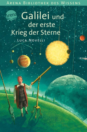 Galilei und der erste Krieg der Sterne Arena Bibliothek des Wissens. Lebendige Biographien