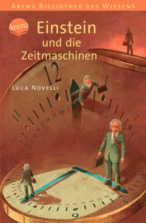 Einstein und die Zeitmaschinen Arena Bibliothek des Wissens. Lebendige Biographien