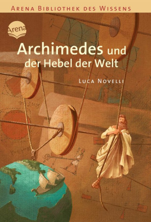 Archimedes und der Hebel der Welt Arena Bibliothek des Wissens. Lebendige Biographien