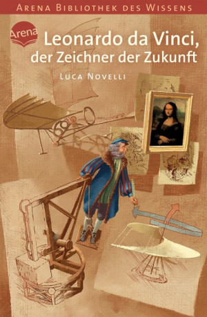 Leonardo da Vinci, der Zeichner der Zukunft Arena Bibliothek des Wissens. Lebendige Biographien
