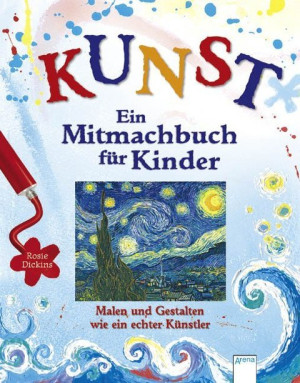 KUNST – Ein Mitmachbuch für Kinder. Malen und gestalten wie ein echter Künstler