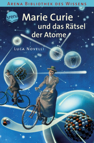 Marie Curie und das Rätsel der Atome Arena Bibliothek des Wissens. Lebendige Biographien