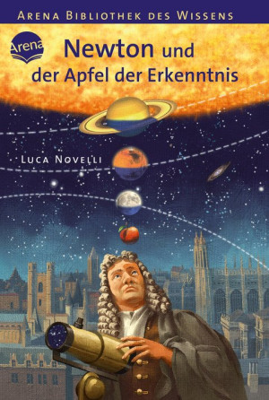 Newton und der Apfel der Erkenntnis Arena Bibliothek des Wissens. Lebendige Biographien