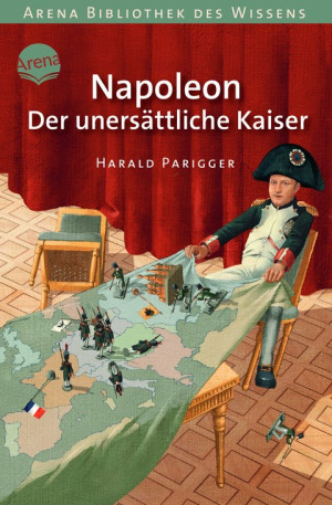 Napoleon. Der unersättliche Kaiser Arena Bibliothek des Wissens. Lebendige Geschichte