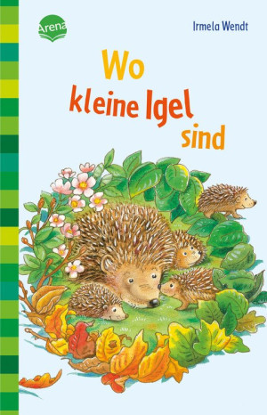 Wo kleine Igel sind Was Kinder über Igel wissen wollen. Erstleser für fächerübergreifenden Unterricht.