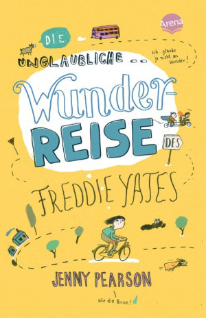 Die unglaubliche Wunderreise des Freddie Yates Eine Geschichte voller Freundschaft, Abenteuer und dreckiger Klamotten für Kinder ab 10