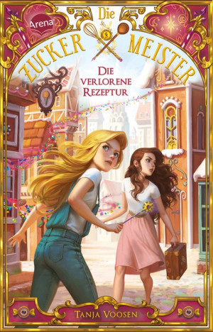 Die Zuckermeister (2). Die verlorene Rezeptur Fortsetzung der abenteuerlich magischen Kinderbuchreihe ab 9 Jahren