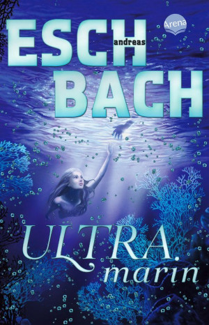 Ultramarin (3) (Band 3 der Aquamarin-Trilogie) Ein erschütterndes Zukunftsszenario von Bestseller-Autor Andreas Eschbach. Und ein Meermädchen, das...