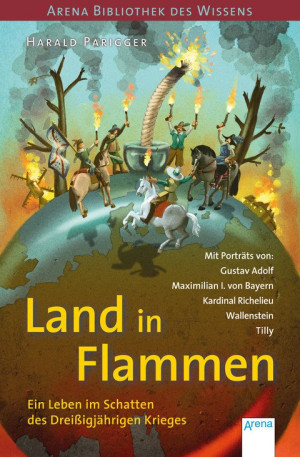 Land in Flammen. Ein Leben im Schatten des Dreißigjährigen Krieges Arena Bibliothek des Wissens. Lebendige Geschichte