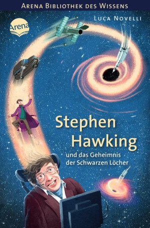 Stephen Hawking und das Geheimnis der Schwarzen Löcher Arena Bibliothek des Wissens. Lebendige Biografien