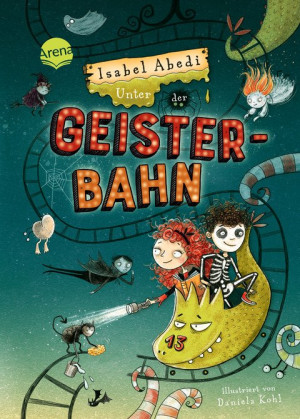Unter der Geisterbahn Ein fantastisches Abenteuer voller Witz, Magie und Spannung von Erfolgsautorin Isabel Abedi für alle ab 9 Jahren