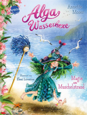 Alga Wasserhexe (2). Magie am Muschelstrand Fantastische Abenteuer über Mut und Zusammenhalt unter und über Wasser. Zum Vorlesen und Selbstlesen...