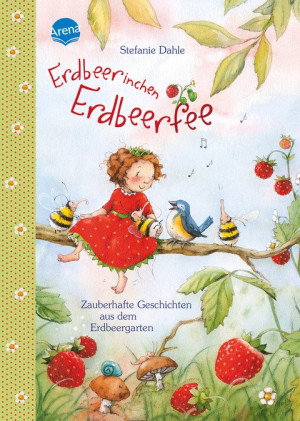 Erdbeerinchen Erdbeerfee. Zauberhafte Geschichten aus dem Erdbeergarten 12 Geschichten zum Vorlesen ab 4 Jahren
