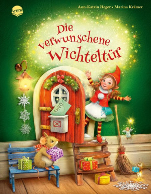 Die verwunschene Wichteltür Weihnachtliche Bilderbuchgeschichte zum Trendthema Wichteltür, ab 4 Jahren