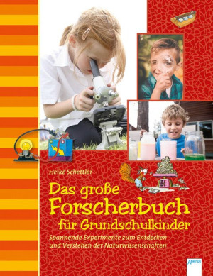 Das große Forscherbuch für Grundschulkinder Spannende Experimente zum Entdecken und Verstehen der Naturwissenschaften