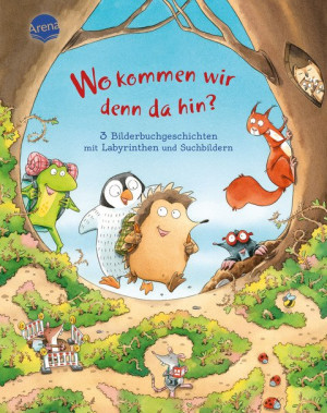 Wo kommen wir denn da hin? 3 Bilderbuchgeschichten mit Labyrinthen und Suchbildern Bilderbuch Sammelband mit großen Labyrinth-Seiten, Such- und...