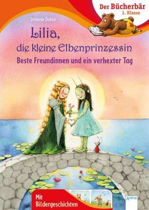 Lilia, die kleine Elbenprinzessin. Beste Freundinnen und ein verhexter Tag Der Bücherbär: 1. Klasse. Mit Bildergeschichten