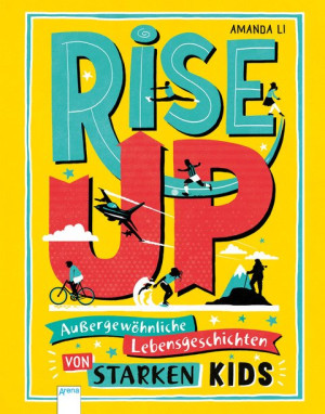 Rise up! Außergewöhnliche Lebensgeschichten von starken Kids