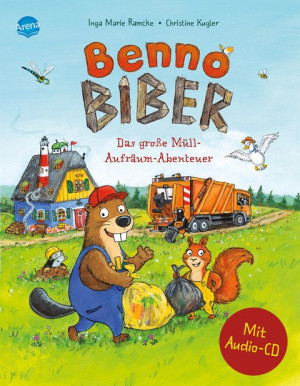 Benno Biber. Das große Müll-Aufräum-Abenteuer Sachbilderbuch über Umwelt, Natur und Tiere mit Audio-CD für Kindergarten und Grundschule