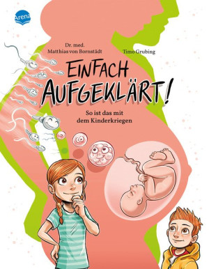 Einfach aufgeklärt! So ist das mit dem Kinderkriegen Ein Aufklärungsbuch für Mädchen und Jungen im Grundschulalter