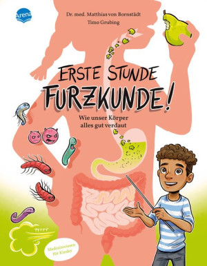 Erste Stunde Furzkunde! Wie unser Körper alles gut verdaut Ein Körperbuch über die Verdauung für Mädchen und Jungen im Grundschulalter