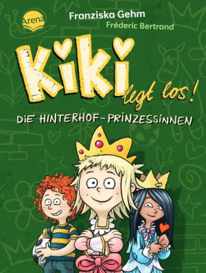 Kiki legt los! (2). Die Hinterhof-Prinzessinnen Eine schwungvoll-witzige Alltagsgeschichte über Freundschaft und eine ganz besondere Heldin, für...