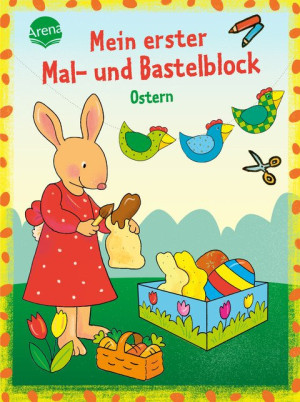 Mein erster Mal- und Bastelblock. Bunte Ostern Viele bunte Bastelvorlagen für Kinder ab 4 Jahren