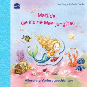 Matilda, die kleine Meerjungfrau. Allererste Vorlesegeschichten Allererste Vorlesegeschichte für Kinder ab 2 Jahren