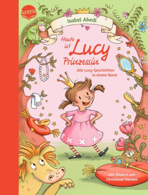Heute ist Lucy Prinzessin. Alle Lucy-Geschichten in einem Band Zwei lustige und verträumte Abenteuergeschichten zum Vorlesen und Selberlesen für...