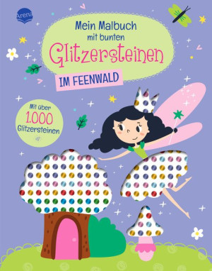 Mein Malbuch mit bunten Glitzersteinen. Im Feenwald (Mit über 1.000 Glitzersteinen) Feenwald-Malbuch mit Glitzersteinchen zum Bekleben und...