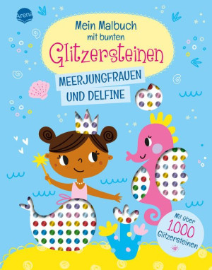 Mein Malbuch mit bunten Glitzersteinen. Meerjungfrauen und Delfine (Mit über 1.000 Glitzersteinen) Unterwasserwelt-Malbuch mit Glitzersteinen zum...