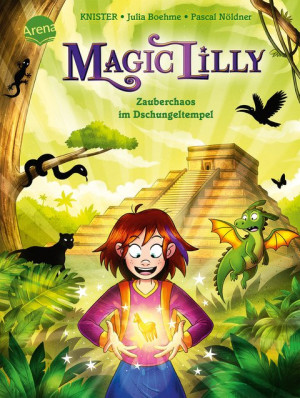 "Magic Lilly" (3). Zauberchaos im Dschungeltempel Die Abenteuer einer Geheimhexe für Kinder ab 7 Jahren
